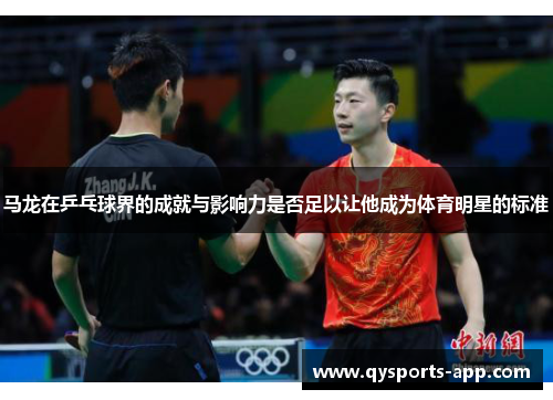 马龙在乒乓球界的成就与影响力是否足以让他成为体育明星的标准